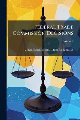 Federal Trade Commission Decisions; Volume 3 - cover