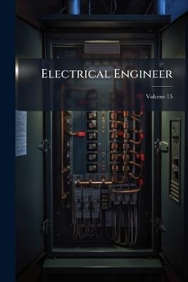 Electrical Engineer; Volume 15 - Anonymous - cover