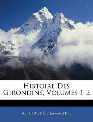 Histoire Des Girondins, Volumes 1-2 - Alphonse De Lamartine - cover