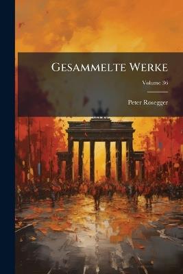 Gesammelte Werke; Volume 36 - Peter Rosegger - cover