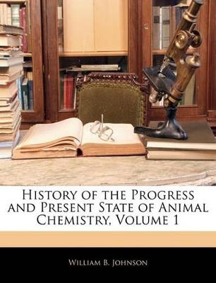 History of the Progress and Present State of Animal Chemistry; Volume 1 - William B Johnson - cover