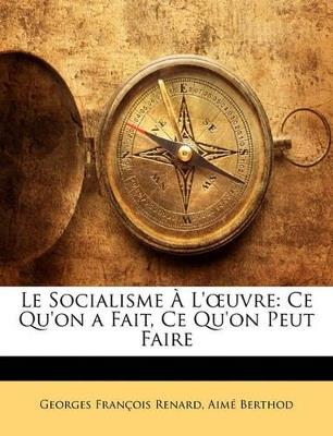 Le Socialisme À L'oeuvre: Ce Qu'on a Fait, Ce Qu'on Peut Faire - Georges François Renard,Aimé Berthod - cover