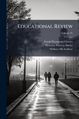Educational Review; Volume 35 - Frank Pierrepont Graves,Nicholas Murray Butler,William McAndrew - cover