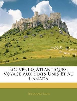 Souvenirs Atlantiques: Voyage Aux États-Unis Et Au Canada - Théodore Pavie - cover