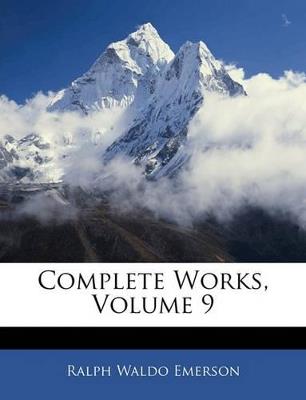 Complete Works; Volume 9 - Ralph Waldo Emerson - cover