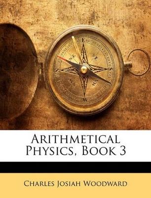 Arithmetical Physics, Book 3 - Charles Josiah Woodward - cover