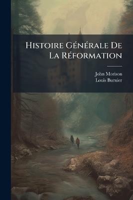 Histoire Générale De La Réformation - John Morison,Louis Burnier - cover