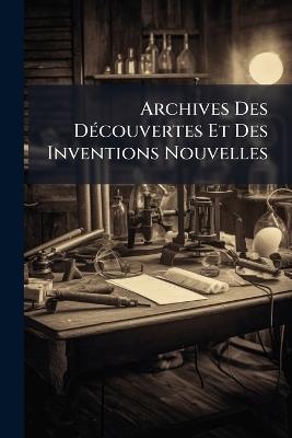 Archives Des Découvertes Et Des Inventions Nouvelles - Anonymous - cover