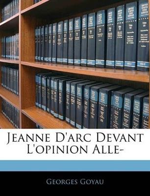 Jeanne D'arc Devant L'opinion Alle- - Georges Goyau - cover