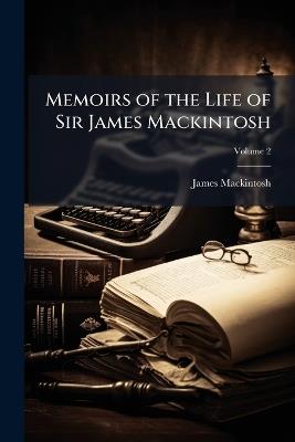 Memoirs of the Life of Sir James Mackintosh; Volume 2 - James Mackintosh - cover