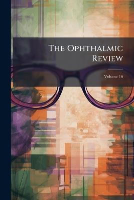 The Ophthalmic Review; Volume 16 - Anonymous - cover