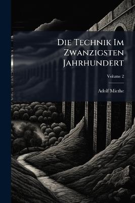 Die Technik Im Zwanzigsten Jahrhundert; Volume 2 - Adolf Miethe - cover