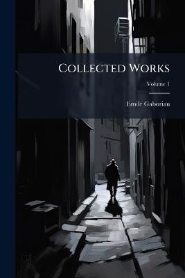 Collected Works; Volume 1 - Emile Gaboriau - cover