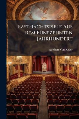 Fastnachtspiele Aus Dem Fünfzehnten Jahrhundert: Nachlese - Adelbert Von Keller - cover