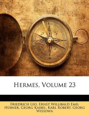 Hermes; Volume 23 - Friedrich Leo,Karl Robert,Ernst Willibald Emil Hübner - cover