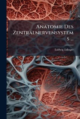 Anatomie Des Zentralnervensystems ... - Ludwig Edinger - cover