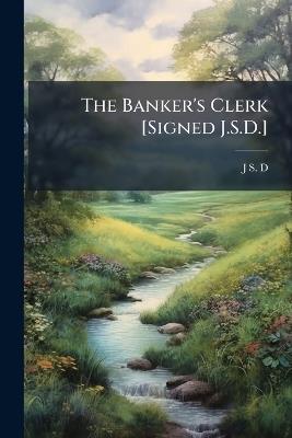 The Banker's Clerk [Signed J.S.D.] - J S D - cover