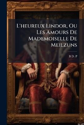 L'heureux Lindor, Ou Les Amours De Mademoiselle De Meilzuns - B D P - cover