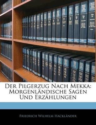 Der Pilgerzug Nach Mekka: Morgenländische Sagen Und Erzählungen - Friedrich Wilhelm Hackländer - cover