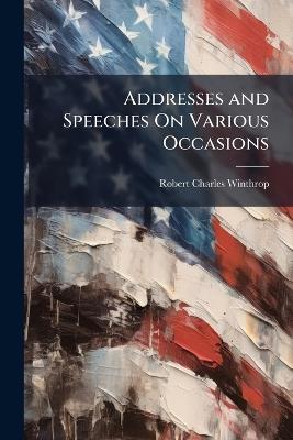 Addresses and Speeches On Various Occasions: 1869-1879 [I. E. 1878 - Robert Charles Winthrop - cover