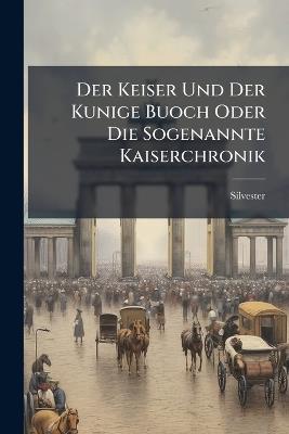 Der Keiser Und Der Kunige Buoch Oder Die Sogenannte Kaiserchronik: Gedicht Des Zwölften Jahrhunderts Von 18,578 Reimzeilen, Erster theil - Silvester - cover