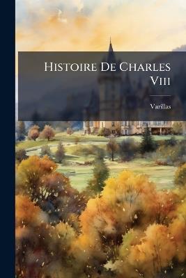 Histoire De Charles Viii - Varillas - cover
