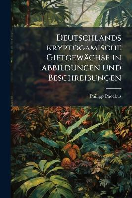 Deutschlands kryptogamische Giftgewächse in Abbildungen und Beschreibungen - Philipp Phoebus - cover