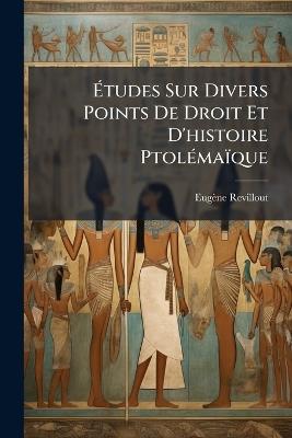 Études Sur Divers Points De Droit Et D'histoire Ptolémaïque - Eugène Revillout - cover