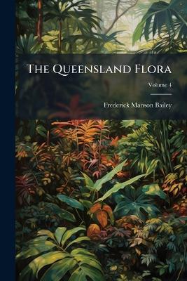 The Queensland Flora; Volume 4 - Frederick Manson Bailey - cover