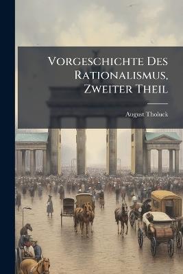 Vorgeschichte Des Rationalismus, Zweiter Theil - August Tholuck - cover
