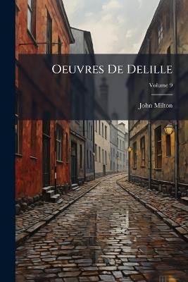 Oeuvres De Delille; Volume 9 - John Milton - cover