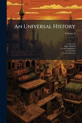An Universal History: From the Earliest Accounts to the Present Time; Volume 8 - George Sale,John Campbell,George Psalmanazar - cover