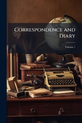 Correspondence and Diary; Volume 1 - Anonymous - cover