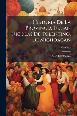 Historia De La Provincia De San Nicolas De Tolentino, De Michoacan: Del Órden De N. P. S. Augustín; Volume 2 - Diego Basalenque - cover
