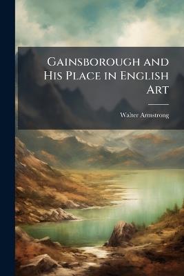 Gainsborough and His Place in English Art - Walter Armstrong - cover