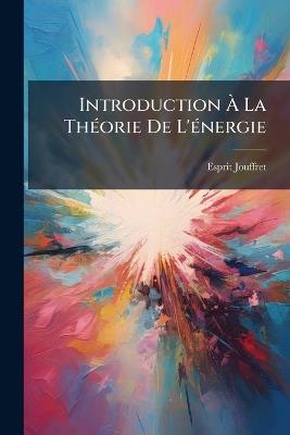 Introduction À La Théorie De L'énergie - Esprit Jouffret - cover