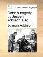 Cato: A Tragedy, by Joseph Addison, Esq. ... - Joseph Addison - cover