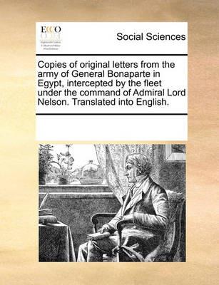 Copies of Original Letters from the Army of General Bonaparte in Egypt, Intercepted by the Fleet Under the Command of Admiral Lord Nelson. Translated Into English. - Multiple Contributors - cover