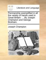 Penmanship Exemplified in All the Variety of Hands Used in Great Britain: ... by Joseph Champion and George Bickham. - Joseph Champion - cover