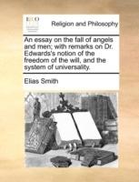 An Essay on the Fall of Angels and Men; With Remarks on Dr. Edwards's Notion of the Freedom of the Will, and the System of Universality. - Elias Smith - cover