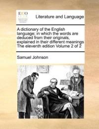 A Dictionary of the English Language; In Which the Words Are Deduced from Their Originals, Explained in Their Different Meanings the Eleventh Edition Volume 2 of 2 - Samuel Johnson - cover