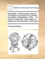 Airopaidia: Containing the Narrative of a Balloon Excursion from Chester, the Eighth of September, 1785, ... to Which Is Subjoined, Mensuration of Heights by the Barometer, Made Plain