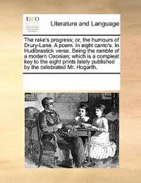 The Rake's Progress; Or, the Humours of Drury-Lane. a Poem. in Eight Canto's. in Hudibrastick Verse. Being the Ramble of a Modern Oxonian; Which Is a Compleat Key to the Eight Prints Lately Published by the Celebrated Mr. Hogarth. - Multiple Contributors - cover