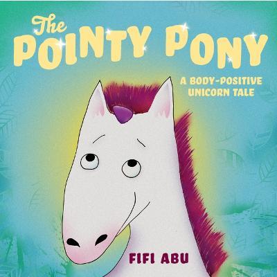 Pointy Pony: A Body-Positive Unicorn Tale - Fifi Abu - cover