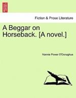 A Beggar on Horseback. [A Novel.]