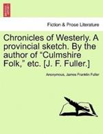 Chronicles of Westerly. a Provincial Sketch. by the Author of Culmshire Folk, Etc. [J. F. Fuller.]