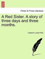A Red Sister. a Story of Three Days and Three Months.