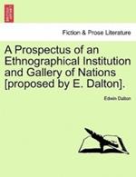 A Prospectus of an Ethnographical Institution and Gallery of Nations [Proposed by E. Dalton].
