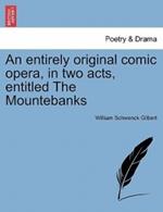 An Entirely Original Comic Opera, in Two Acts, Entitled the Mountebanks