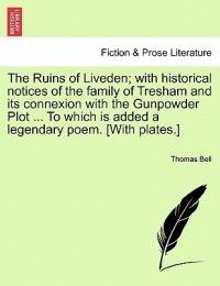 The Ruins of Liveden; With Historical Notices of the Family of Tresham and Its Connexion with the Gunpowder Plot ... to Which Is Added a Legendary Poem. [With Plates.] - Thomas Bell - cover